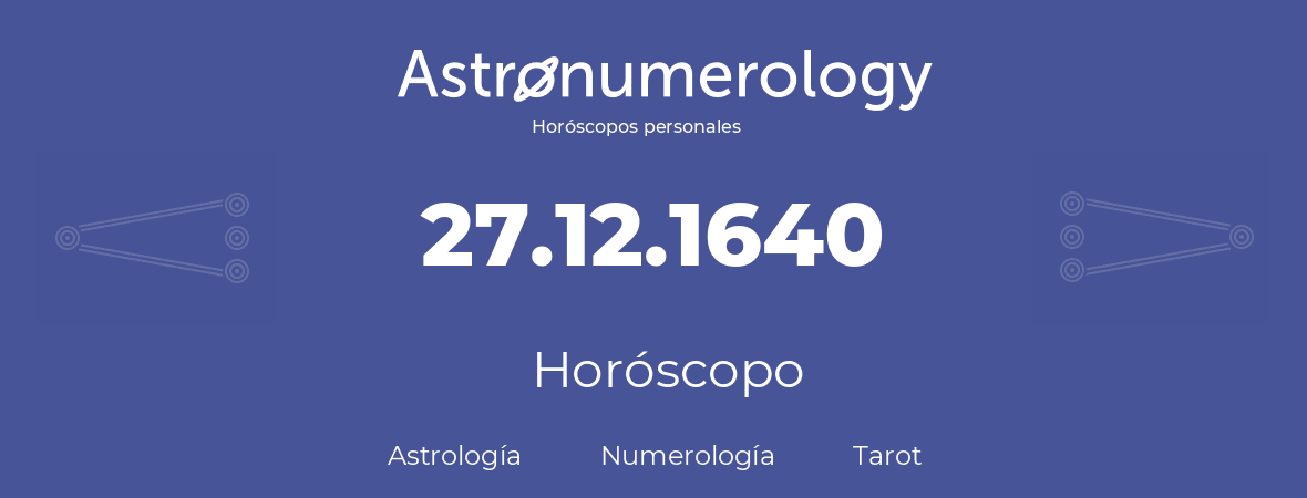 Fecha de nacimiento 27.12.1640 (27 de Diciembre de 1640). Horóscopo.