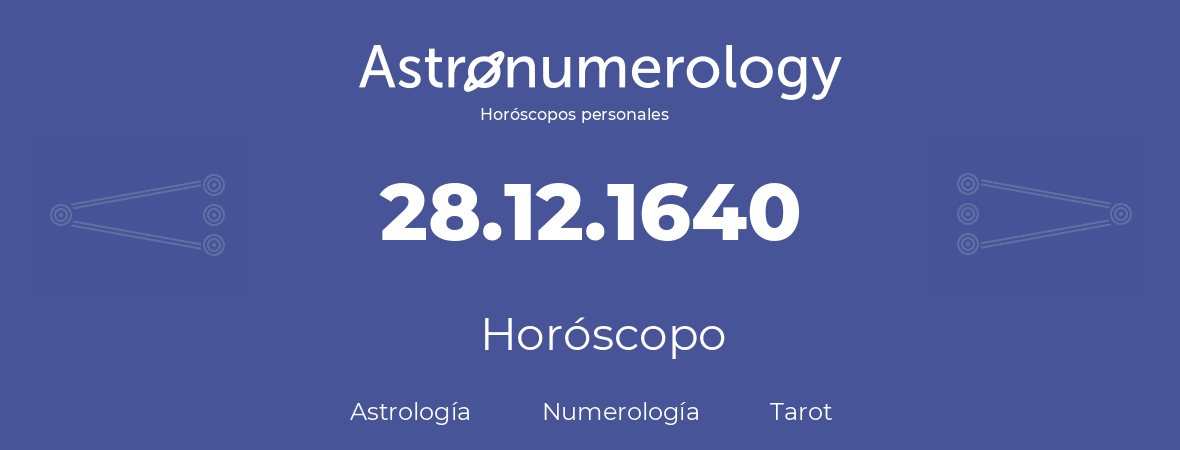 Fecha de nacimiento 28.12.1640 (28 de Diciembre de 1640). Horóscopo.