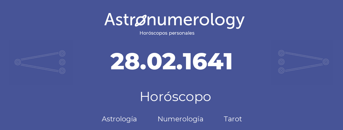 Fecha de nacimiento 28.02.1641 (28 de Febrero de 1641). Horóscopo.