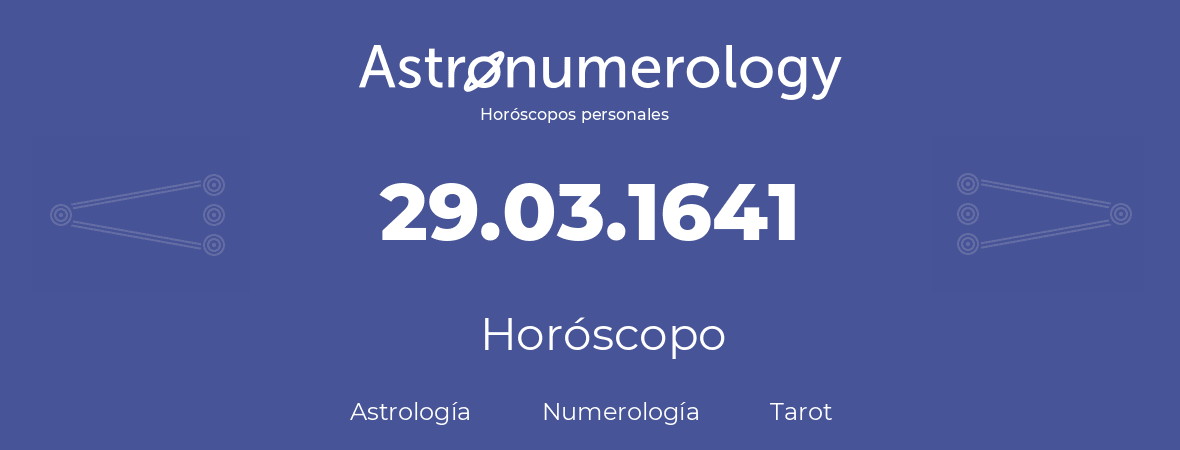 Fecha de nacimiento 29.03.1641 (29 de Marzo de 1641). Horóscopo.