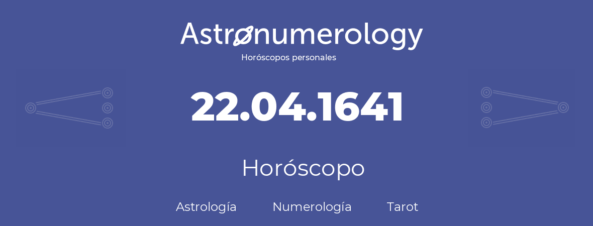 Fecha de nacimiento 22.04.1641 (22 de Abril de 1641). Horóscopo.