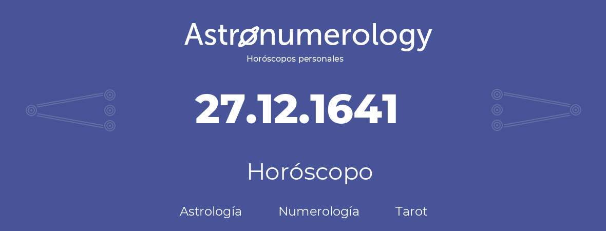 Fecha de nacimiento 27.12.1641 (27 de Diciembre de 1641). Horóscopo.