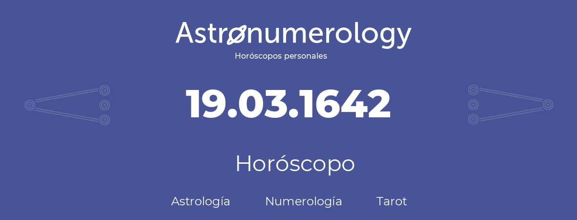 Fecha de nacimiento 19.03.1642 (19 de Marzo de 1642). Horóscopo.