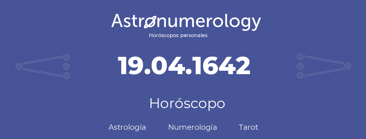 Fecha de nacimiento 19.04.1642 (19 de Abril de 1642). Horóscopo.