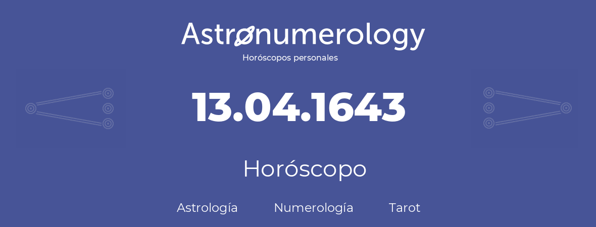 Fecha de nacimiento 13.04.1643 (13 de Abril de 1643). Horóscopo.