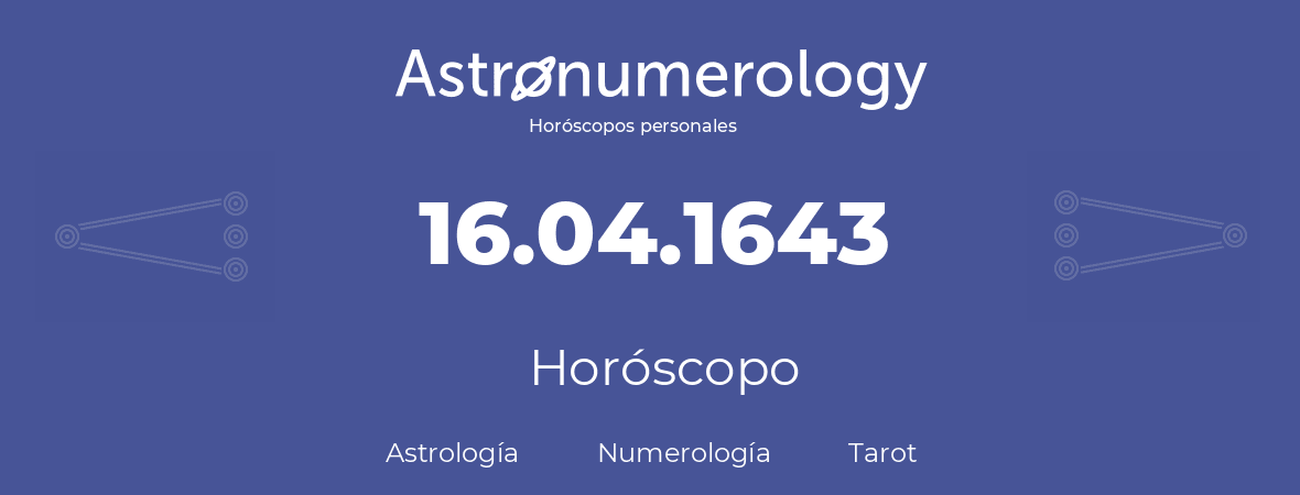 Fecha de nacimiento 16.04.1643 (16 de Abril de 1643). Horóscopo.