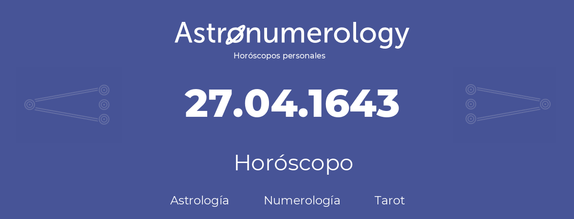 Fecha de nacimiento 27.04.1643 (27 de Abril de 1643). Horóscopo.