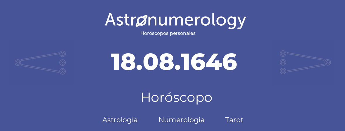 Fecha de nacimiento 18.08.1646 (18 de Agosto de 1646). Horóscopo.
