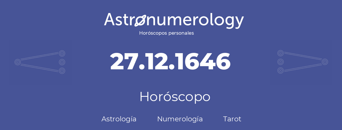 Fecha de nacimiento 27.12.1646 (27 de Diciembre de 1646). Horóscopo.