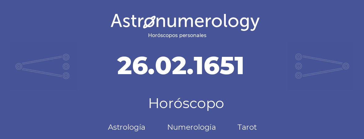 Fecha de nacimiento 26.02.1651 (26 de Febrero de 1651). Horóscopo.