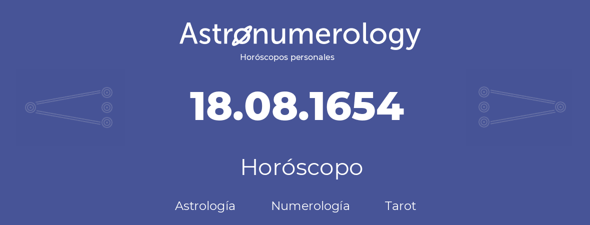 Fecha de nacimiento 18.08.1654 (18 de Agosto de 1654). Horóscopo.