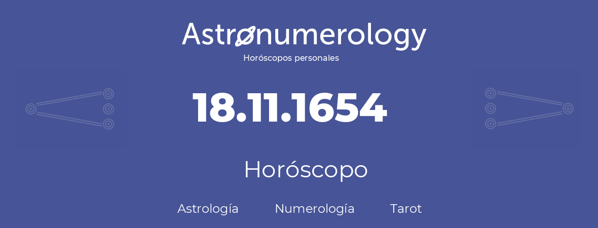 Fecha de nacimiento 18.11.1654 (18 de Noviembre de 1654). Horóscopo.