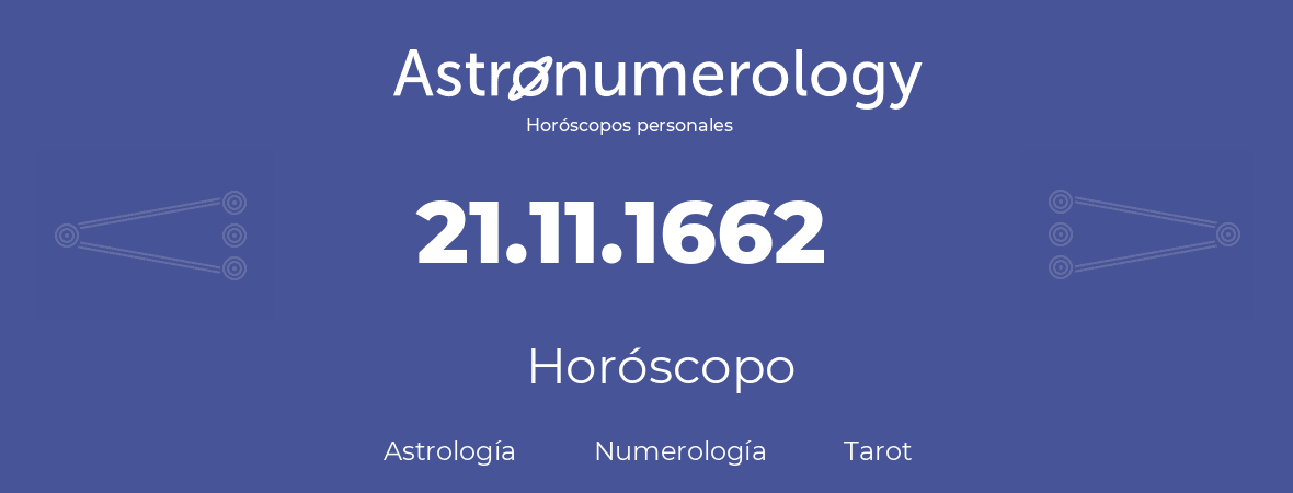 Fecha de nacimiento 21.11.1662 (21 de Noviembre de 1662). Horóscopo.