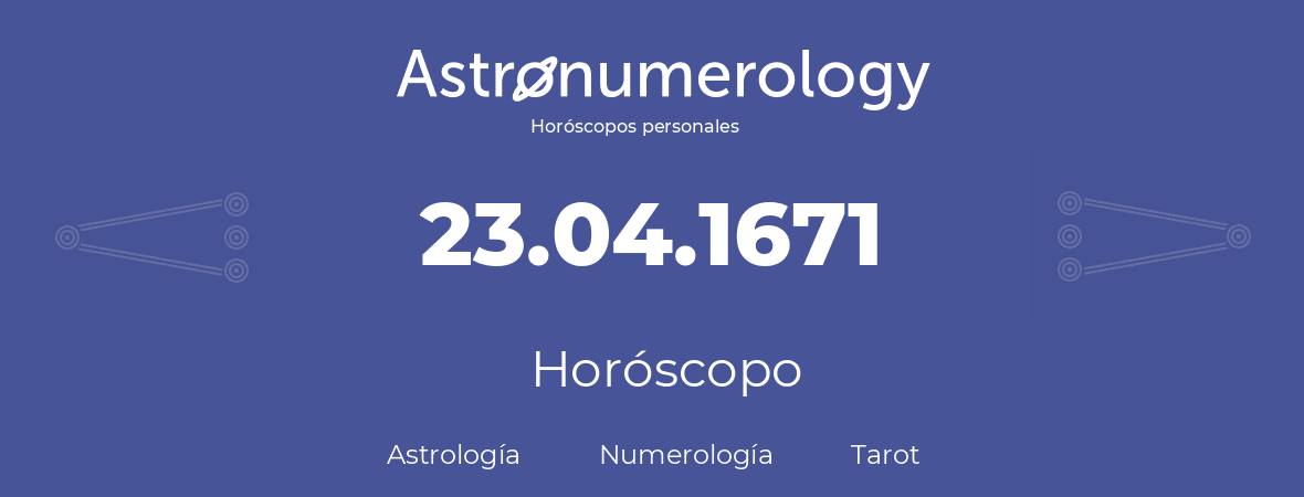 Fecha de nacimiento 23.04.1671 (23 de Abril de 1671). Horóscopo.