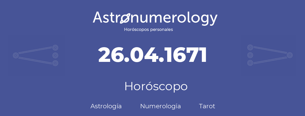 Fecha de nacimiento 26.04.1671 (26 de Abril de 1671). Horóscopo.