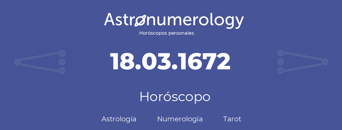 Fecha de nacimiento 18.03.1672 (18 de Marzo de 1672). Horóscopo.