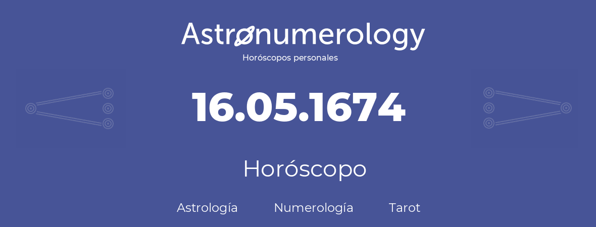 Fecha de nacimiento 16.05.1674 (16 de Mayo de 1674). Horóscopo.