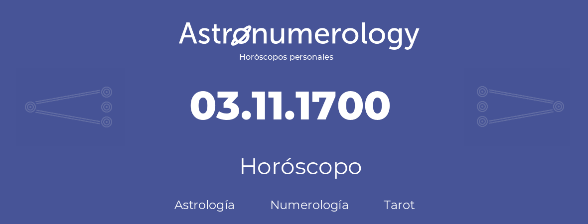 Fecha de nacimiento 03.11.1700 (03 de Noviembre de 1700). Horóscopo.