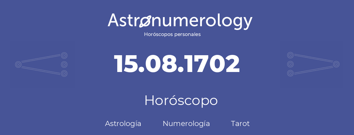 Fecha de nacimiento 15.08.1702 (15 de Agosto de 1702). Horóscopo.