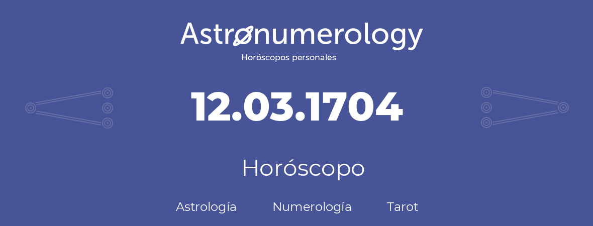 Fecha de nacimiento 12.03.1704 (12 de Marzo de 1704). Horóscopo.