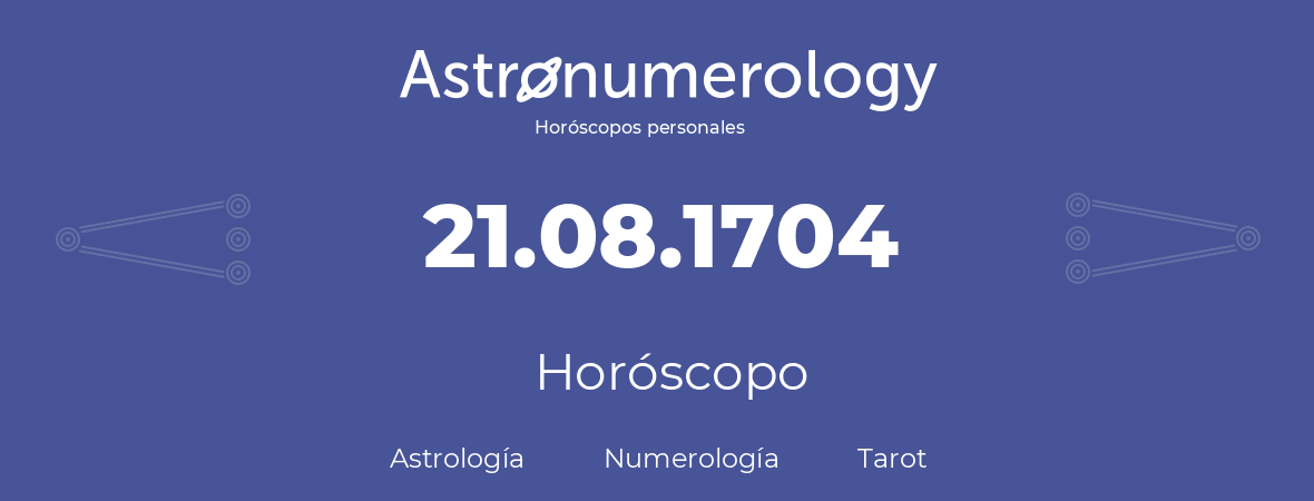 Fecha de nacimiento 21.08.1704 (21 de Agosto de 1704). Horóscopo.