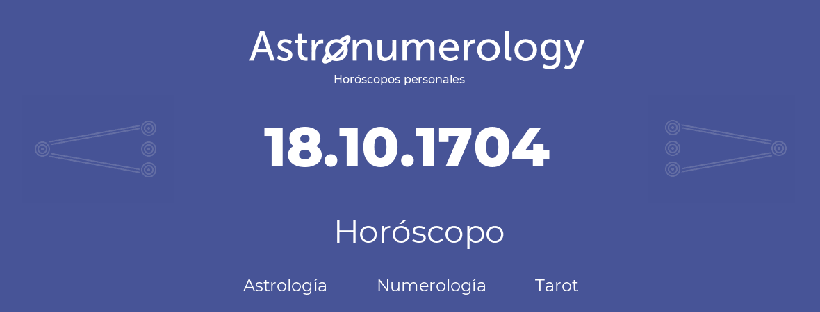 Fecha de nacimiento 18.10.1704 (18 de Octubre de 1704). Horóscopo.