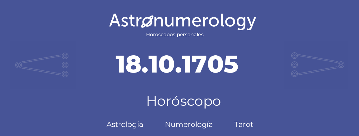 Fecha de nacimiento 18.10.1705 (18 de Octubre de 1705). Horóscopo.