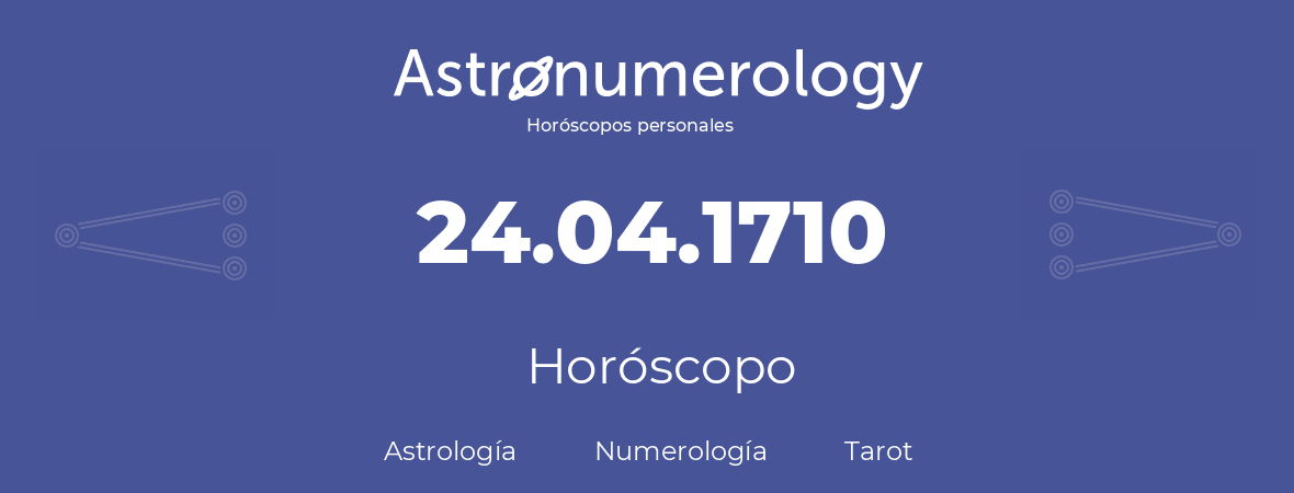 Fecha de nacimiento 24.04.1710 (24 de Abril de 1710). Horóscopo.