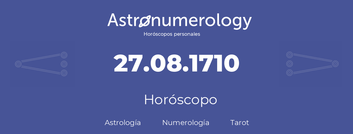 Fecha de nacimiento 27.08.1710 (27 de Agosto de 1710). Horóscopo.