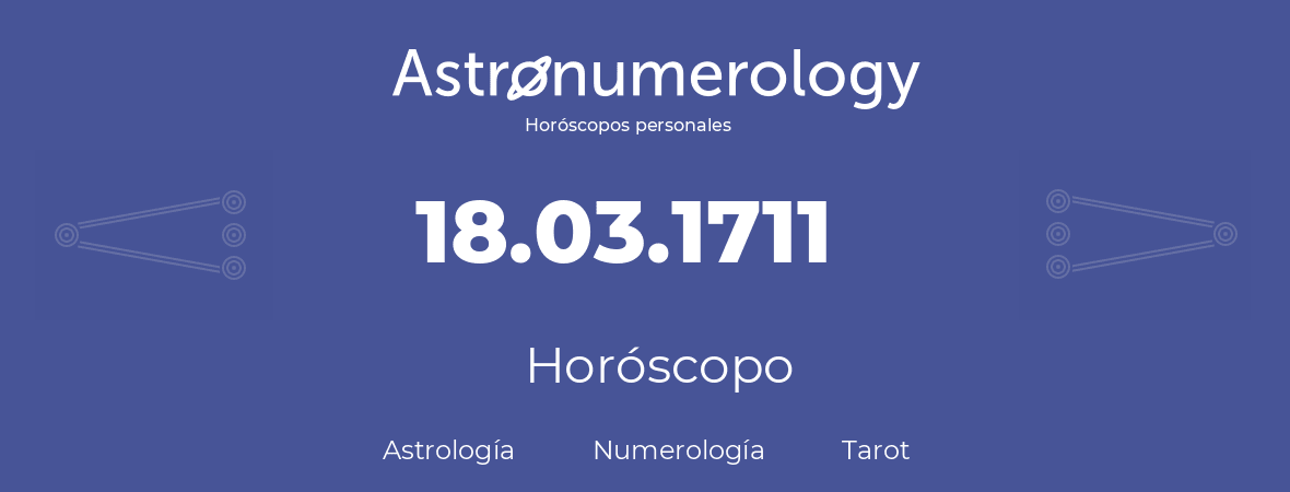 Fecha de nacimiento 18.03.1711 (18 de Marzo de 1711). Horóscopo.