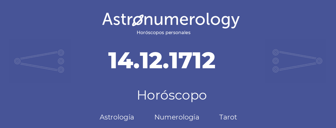 Fecha de nacimiento 14.12.1712 (14 de Diciembre de 1712). Horóscopo.