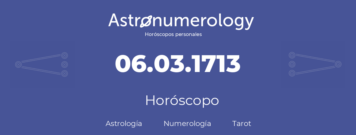 Fecha de nacimiento 06.03.1713 (6 de Marzo de 1713). Horóscopo.