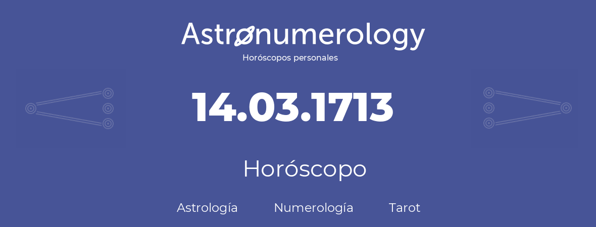 Fecha de nacimiento 14.03.1713 (14 de Marzo de 1713). Horóscopo.