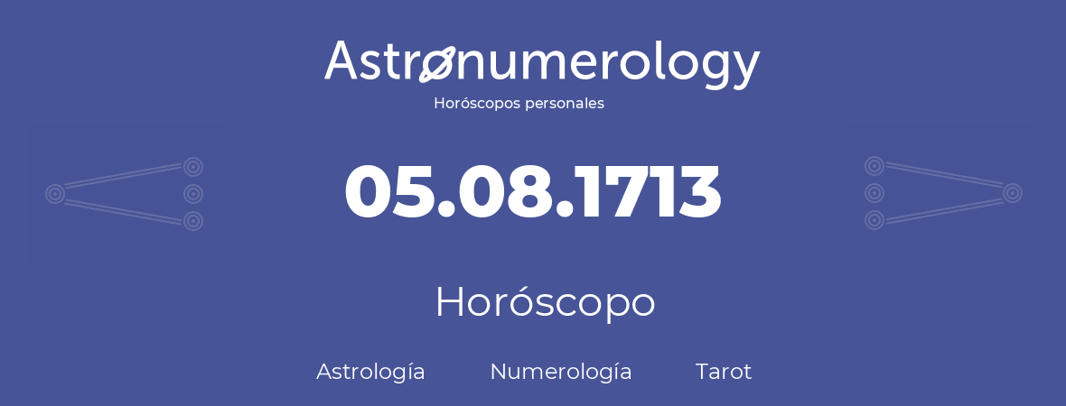 Fecha de nacimiento 05.08.1713 (5 de Agosto de 1713). Horóscopo.