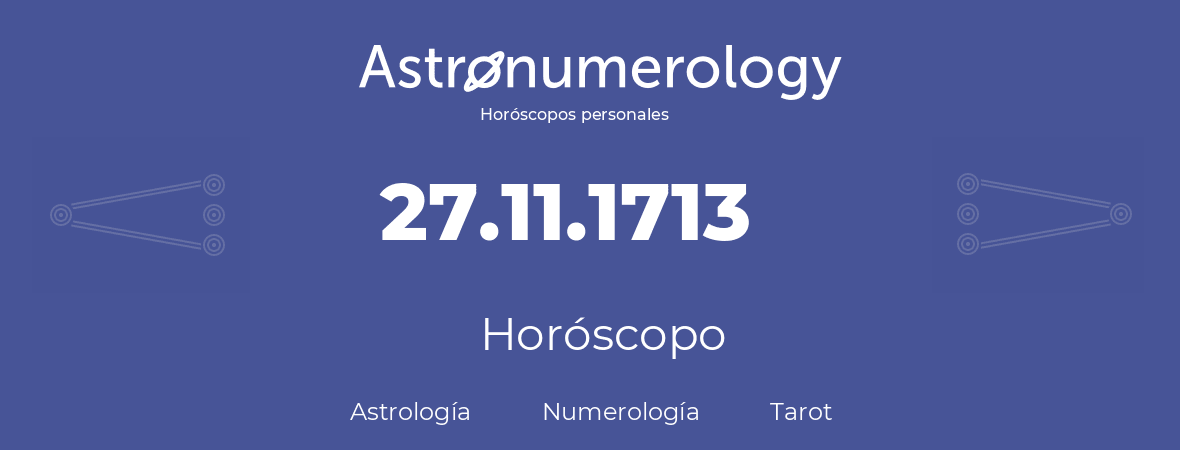 Fecha de nacimiento 27.11.1713 (27 de Noviembre de 1713). Horóscopo.