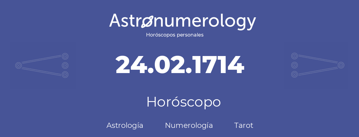 Fecha de nacimiento 24.02.1714 (24 de Febrero de 1714). Horóscopo.