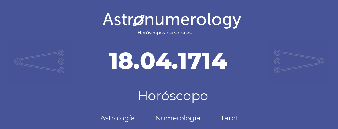 Fecha de nacimiento 18.04.1714 (18 de Abril de 1714). Horóscopo.