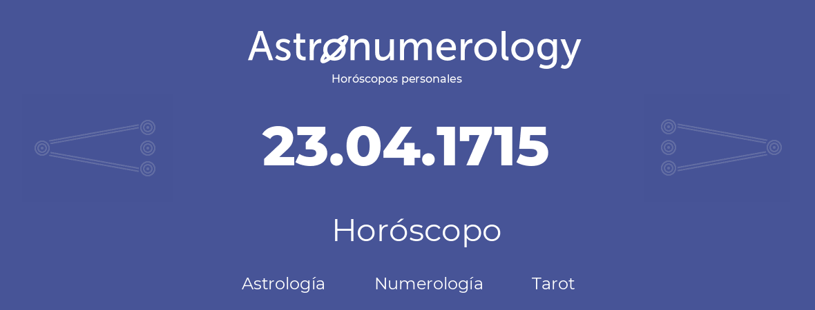 Fecha de nacimiento 23.04.1715 (23 de Abril de 1715). Horóscopo.