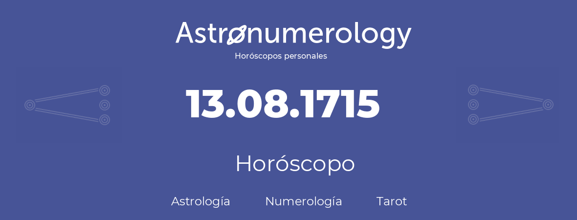 Fecha de nacimiento 13.08.1715 (13 de Agosto de 1715). Horóscopo.