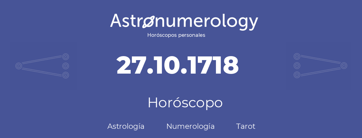 Fecha de nacimiento 27.10.1718 (27 de Octubre de 1718). Horóscopo.
