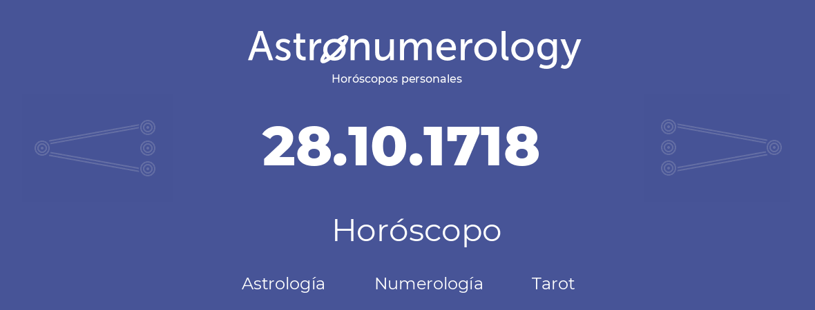 Fecha de nacimiento 28.10.1718 (28 de Octubre de 1718). Horóscopo.