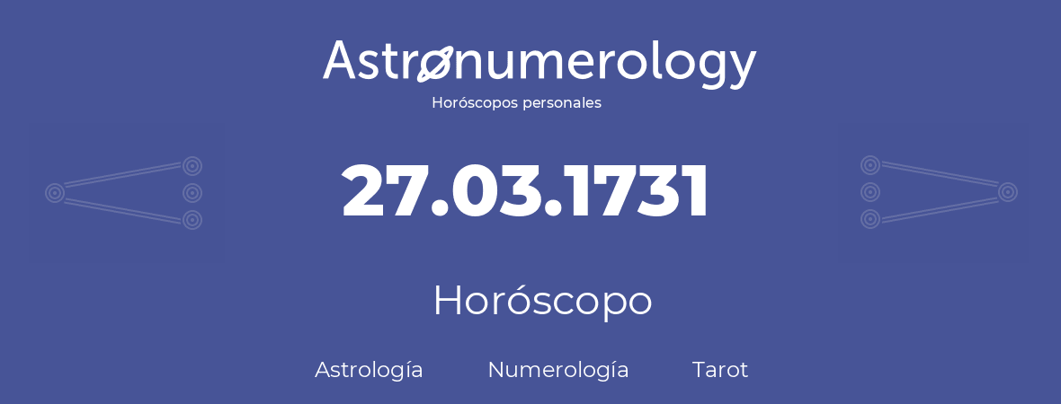 Fecha de nacimiento 27.03.1731 (27 de Marzo de 1731). Horóscopo.