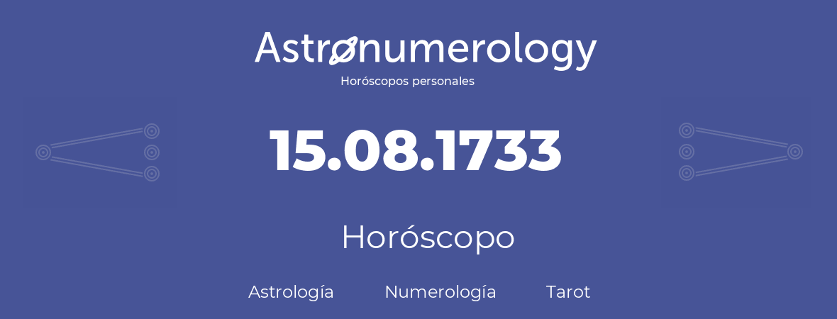 Fecha de nacimiento 15.08.1733 (15 de Agosto de 1733). Horóscopo.