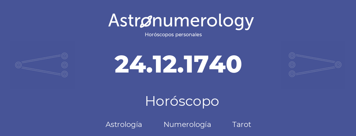 Fecha de nacimiento 24.12.1740 (24 de Diciembre de 1740). Horóscopo.