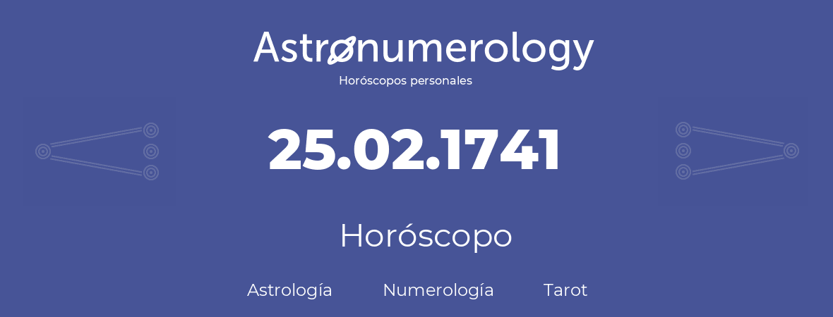 Fecha de nacimiento 25.02.1741 (25 de Febrero de 1741). Horóscopo.