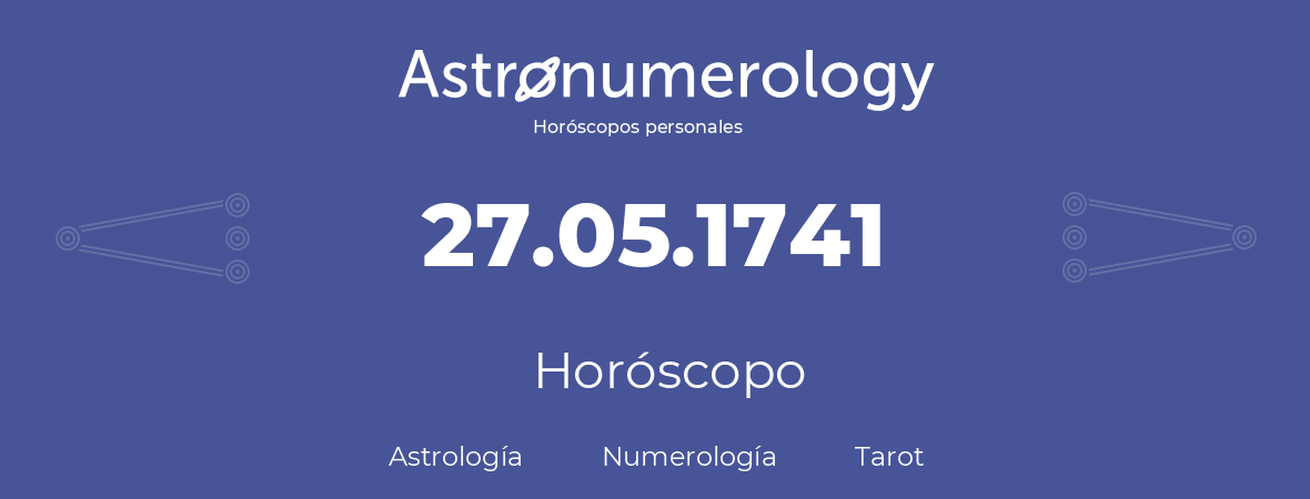 Fecha de nacimiento 27.05.1741 (27 de Mayo de 1741). Horóscopo.