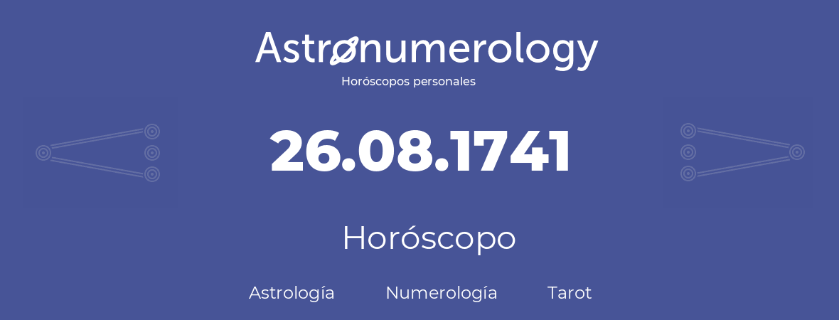 Fecha de nacimiento 26.08.1741 (26 de Agosto de 1741). Horóscopo.