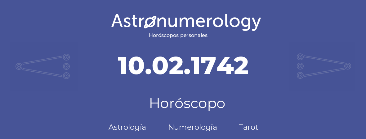 Fecha de nacimiento 10.02.1742 (10 de Febrero de 1742). Horóscopo.