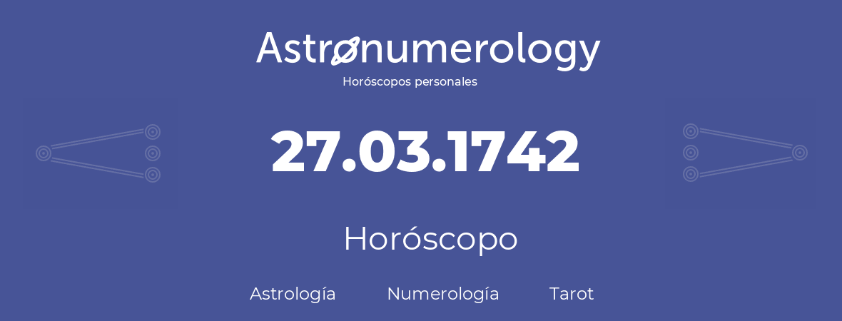 Fecha de nacimiento 27.03.1742 (27 de Marzo de 1742). Horóscopo.