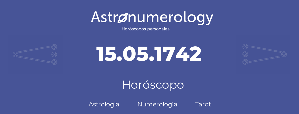 Fecha de nacimiento 15.05.1742 (15 de Mayo de 1742). Horóscopo.